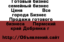 Готовый бизнес (семейный бизнес) › Цена ­ 10 000 - Все города Бизнес » Продажа готового бизнеса   . Пермский край,Добрянка г.